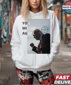 Trump You Missed Again 2nd Trump Shot T shirt