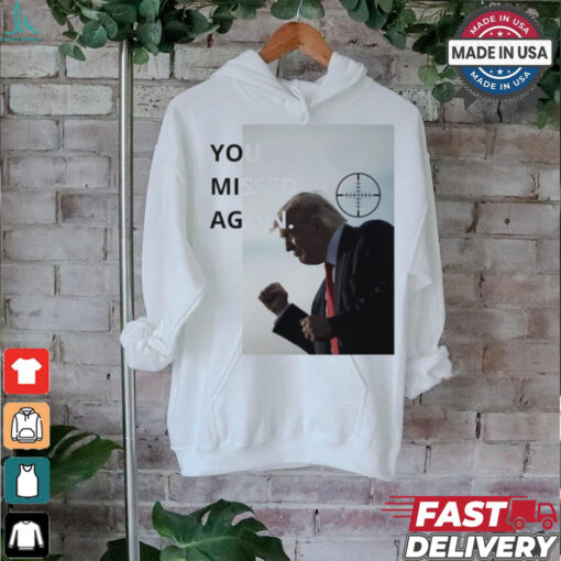 Trump You Missed Again 2nd Trump Shot T shirt