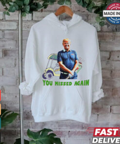 Trump in golf you missed again shirt