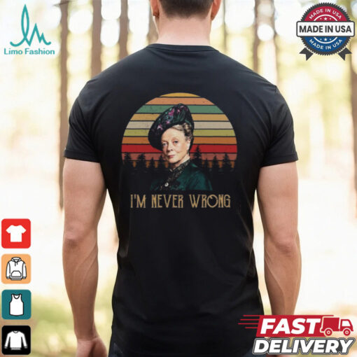 Violet Crawley Downton Abbey I Am Never Wrong Shirt