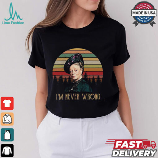 Violet Crawley Downton Abbey I Am Never Wrong Shirt
