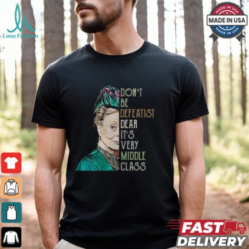 Violet Crawley Downton Abbey don’t be defeatist dear shirt