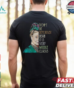 Violet Crawley Downton Abbey don’t be defeatist dear shirt