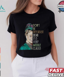 Violet Crawley Downton Abbey don’t be defeatist dear shirt