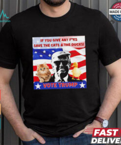 Vote Trump if you give any fucks save the cat and the ducks shirt