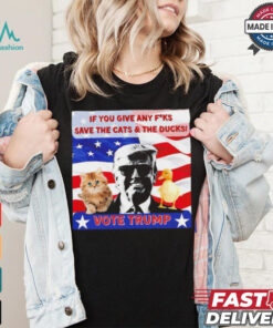 Vote Trump if you give any fucks save the cat and the ducks shirt