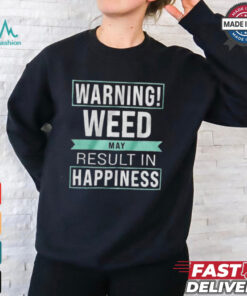 Warning Weed May Result In Happiness The Refinery T shirt