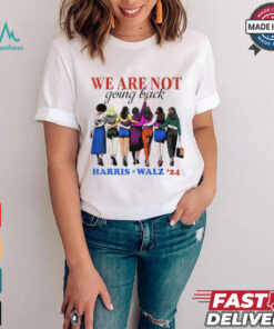 We Are Not Going Back Kamala Harris Waltz 24 Madam President shirt