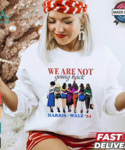 We Are Not Going Back Kamala Harris Waltz 24 Madam President shirt