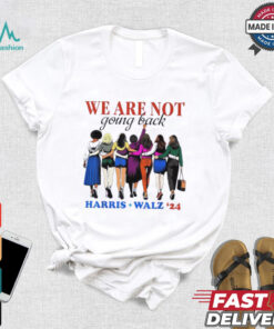 We Are Not Going Back Kamala Harris Waltz 24 Madam President shirt, hoodie, sweater, long sleeve and tank top We Are Not Going Back Kamala Harris Waltz 24 Madam President shirt