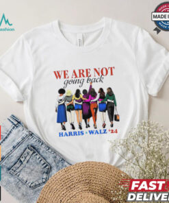 We Are Not Going Back Kamala Harris Waltz 24 Madam President shirt, hoodie, sweater, long sleeve and tank top We Are Not Going Back Kamala Harris Waltz 24 Madam President shirt