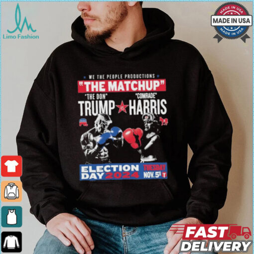We The People Productions The Matchup The Don Trump Vs Comrade Kamala Harris Election Tuesday Day 2024 Nov. 5th T Shirts