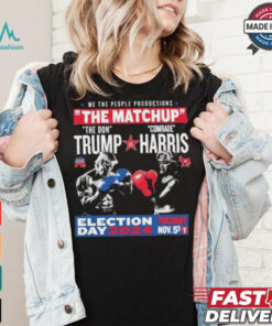 We The People Productions The Matchup The Don Trump Vs Comrade Kamala Harris Election Tuesday Day 2024 Nov. 5th T Shirts