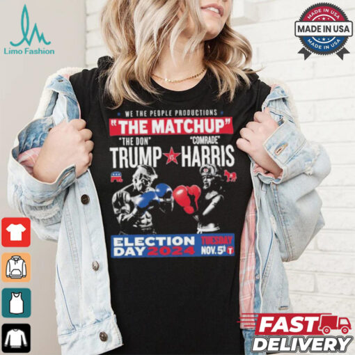 We The People Productions The Matchup The Don Trump Vs Comrade Kamala Harris Election Tuesday Day 2024 Nov. 5th T Shirts