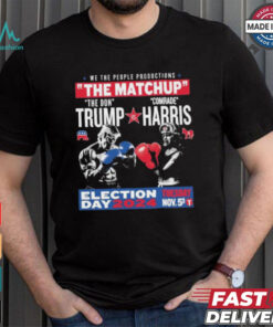 We The People Productions The Matchup The Don Trump Vs Comrade Kamala Harris Election Tuesday Day 2024 Nov. 5th T Shirts