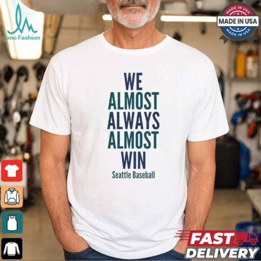 We almost always almost win Seattle Mariners Baseball shirt