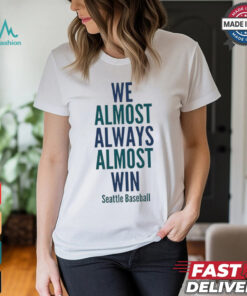 We almost always almost win Seattle Mariners Baseball shirt