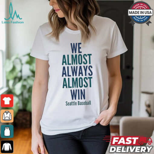 We almost always almost win Seattle Mariners Baseball shirt