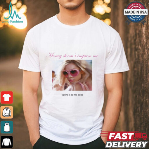 Weekday Money Doesn’t Impress Me Giving It To Me Does Shirt