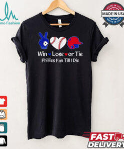 Win lose or tie Phillies fan till I die shirt
