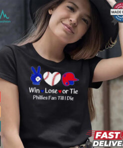Win lose or tie Phillies fan till I die shirt