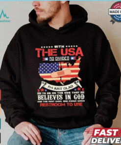 With The Usa So Divided I’m Just Glad To Be On The Side That Believes In God Restroom To Use Shirt