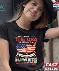 With The Usa So Divided I’m Just Glad To Be On The Side That Believes In God Restroom To Use Shirt