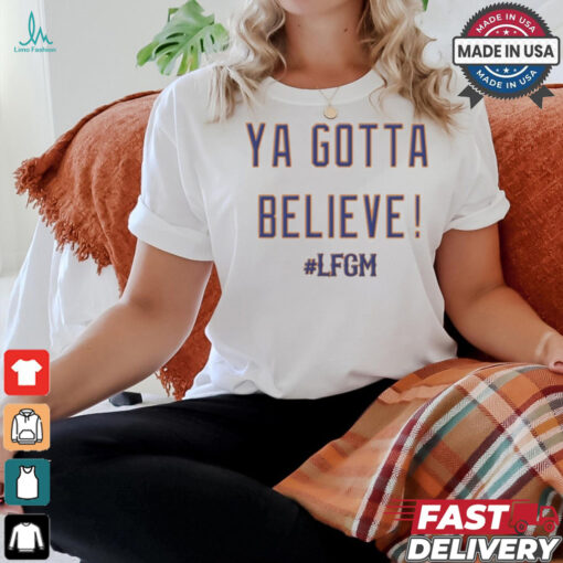 Ya Gotta Believe LFGM MLB 2024 New York Mets t shirt