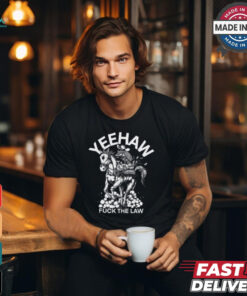Yeehaw Fuck The Law Shirt