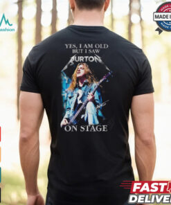 Yes, I Am Old But I Saw Cliff Burton On Stage T Shirt