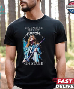 Yes, I Am Old But I Saw Cliff Burton On Stage T Shirt