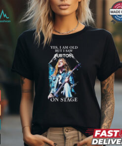 Yes, i am old buy i saw burton on stage shirt