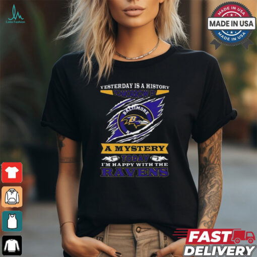 Yesterday Is History Tomorrow Is A Mystery Today I’m Happy With The Ravens Shirt