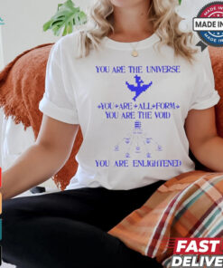 You Are The Universe You Are All Form You Are The Void You Are Enlightened Shirt