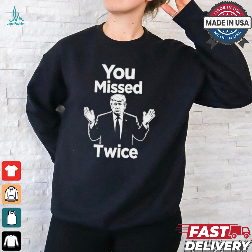 You Missed Twice I Will Never Surrender Trump 2024 T Shirt You Missed Twice I Will Never Surrender Trump 2024 T Shirt
