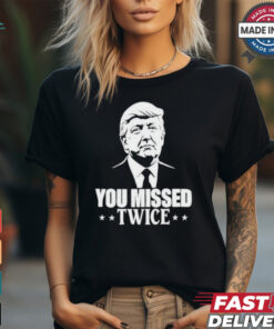 You Missed Twice Trump 2024 Shirt