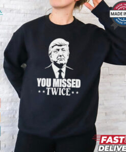 You Missed Twice Trump 2024 Shirt