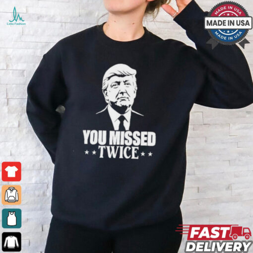 You Missed Twice Trump 2024 Shirt