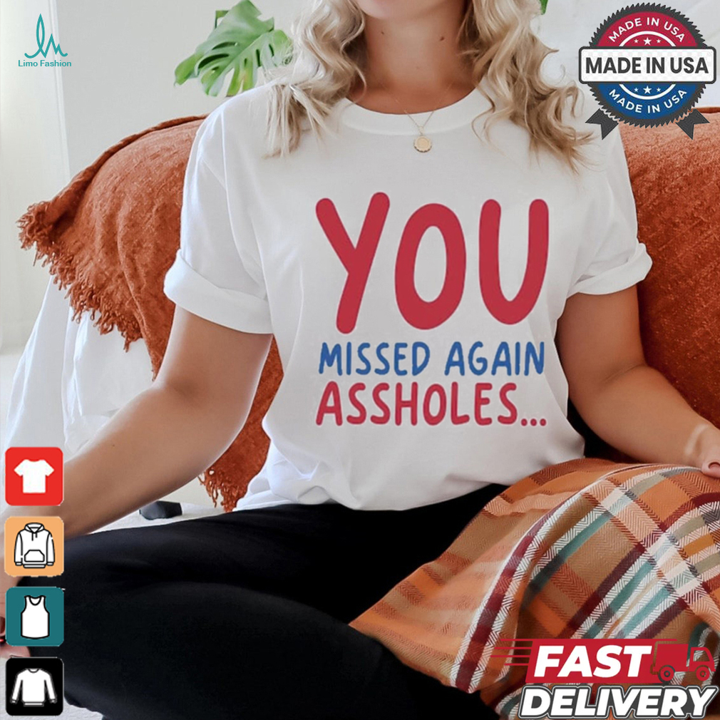 You missed again assholes, SHOTS FIRED T Shirt You missed again assholes, SHOTS FIRED T Shirt