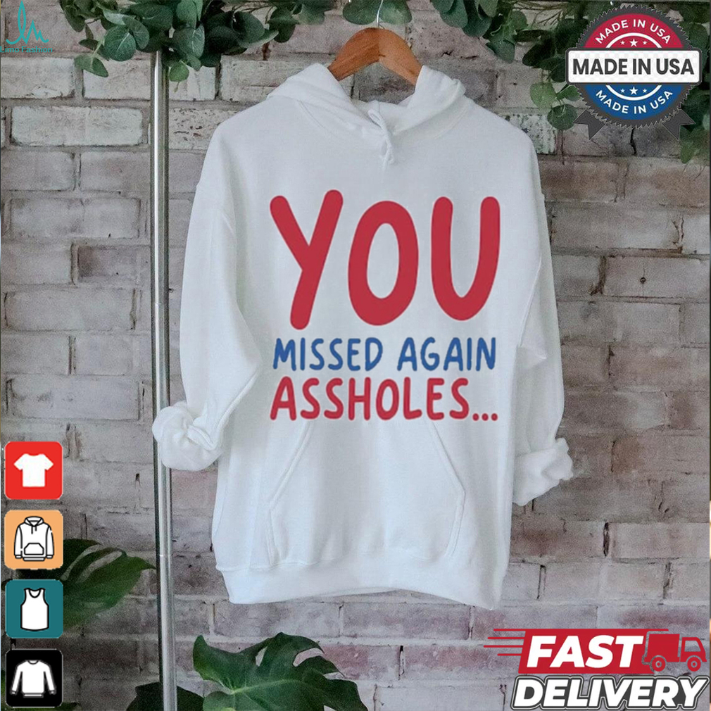 You missed again assholes, SHOTS FIRED T Shirt You missed again assholes, SHOTS FIRED T Shirt