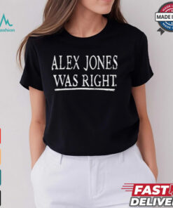 Alex Jones Was Right T shirt