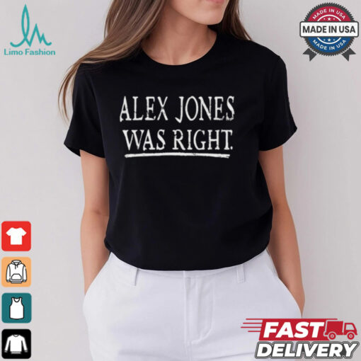 Alex Jones Was Right T shirt