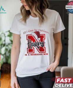 All I want for Christmas is Nebraska Cornhuskers win shirt