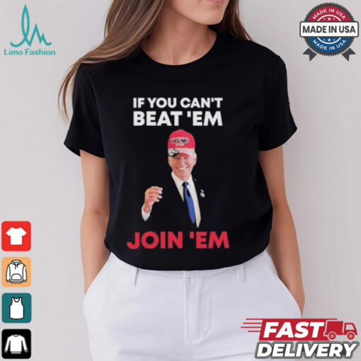 Biden If You Can’t Beat ’em Join ’em Shirt