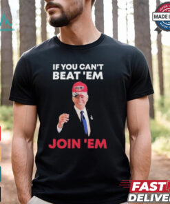 Biden If You Can’t Beat ’em Join ’em Shirt