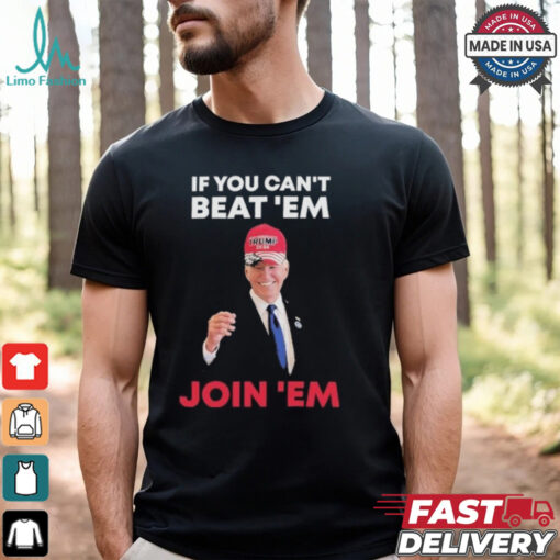 Biden If You Can’t Beat ’em Join ’em Shirt