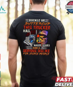 Buckle Up Buttercup This Trucker Has Anger issues And A Serious Dislike For Stupid People Shirt