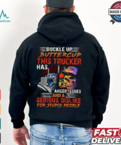 Buckle Up Buttercup This Trucker Has Anger issues And A Serious Dislike For Stupid People Shirt