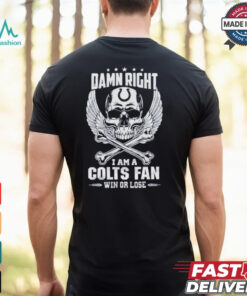 Damn Right I Am A Colts Fan Win Or Lose Shirt