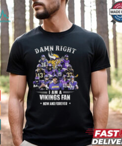 Damn Right I Am A Minnesota Vikings Fan Now And Forever Shirt